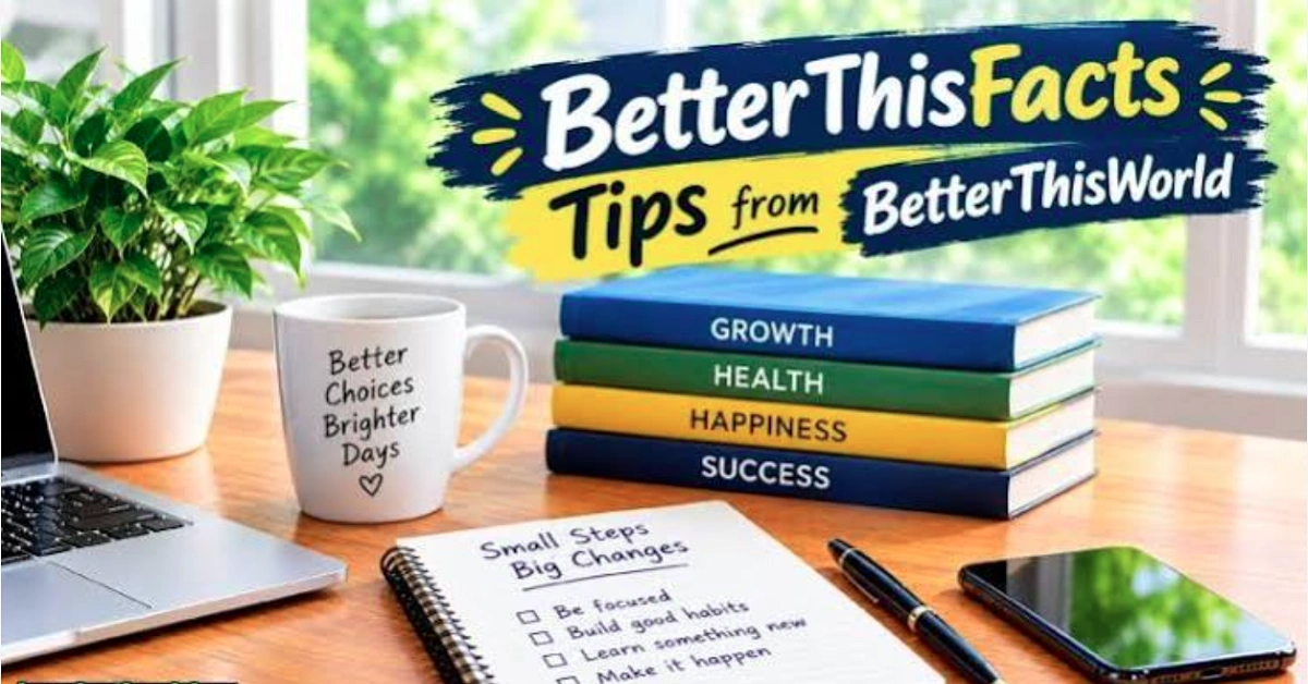 BetterThisFacts: Top Tips by BetterThisWorld for a Smarter,